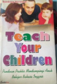 Image of Teach Your Children : Panduan Praktis Mendampingi Anak Belajar Bahasa Inggris
