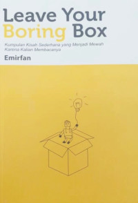 Image of Leave Your Boring Box : Kumpulan Kisa Sederhana yang Menjadi Mewah Karena Kalian Membacanya